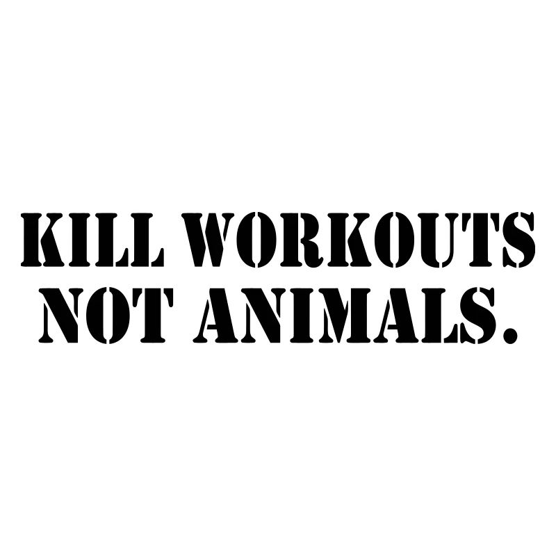 KILL WORKOUT NOT ANIMALS