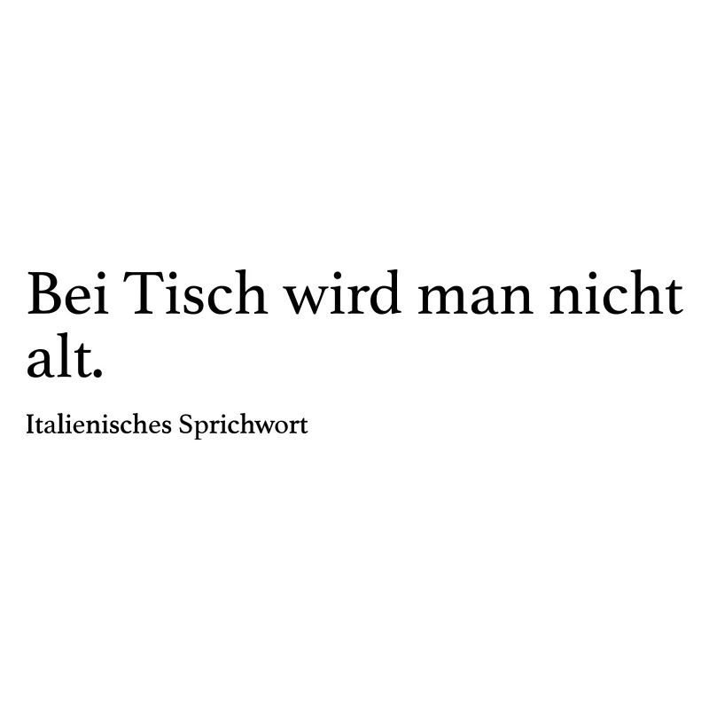 Bei Tisch wird man nicht alt.