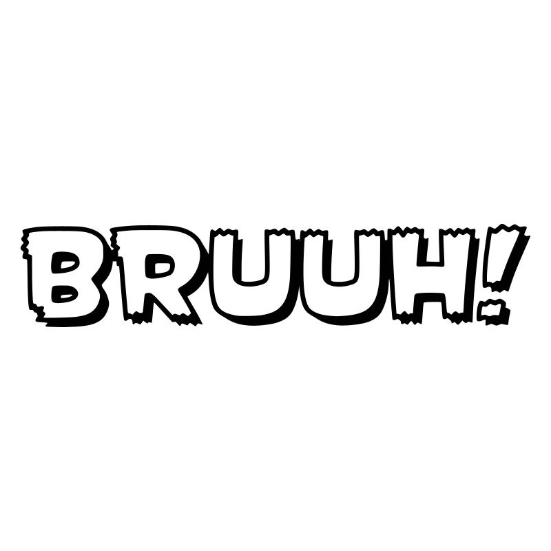 BRUUUUUH - BRO