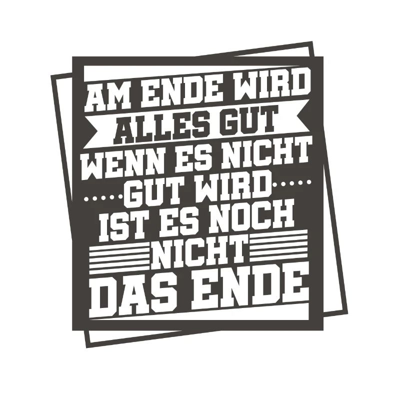 Am Ende Wird Alles Gut Wen Es Nicht Gut Wird