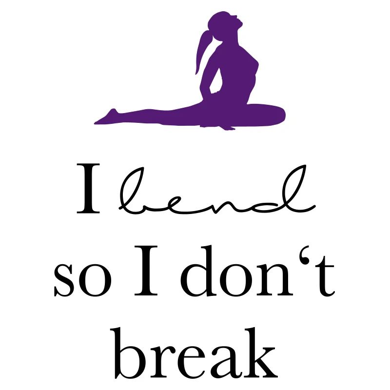 I bend so I don`t break