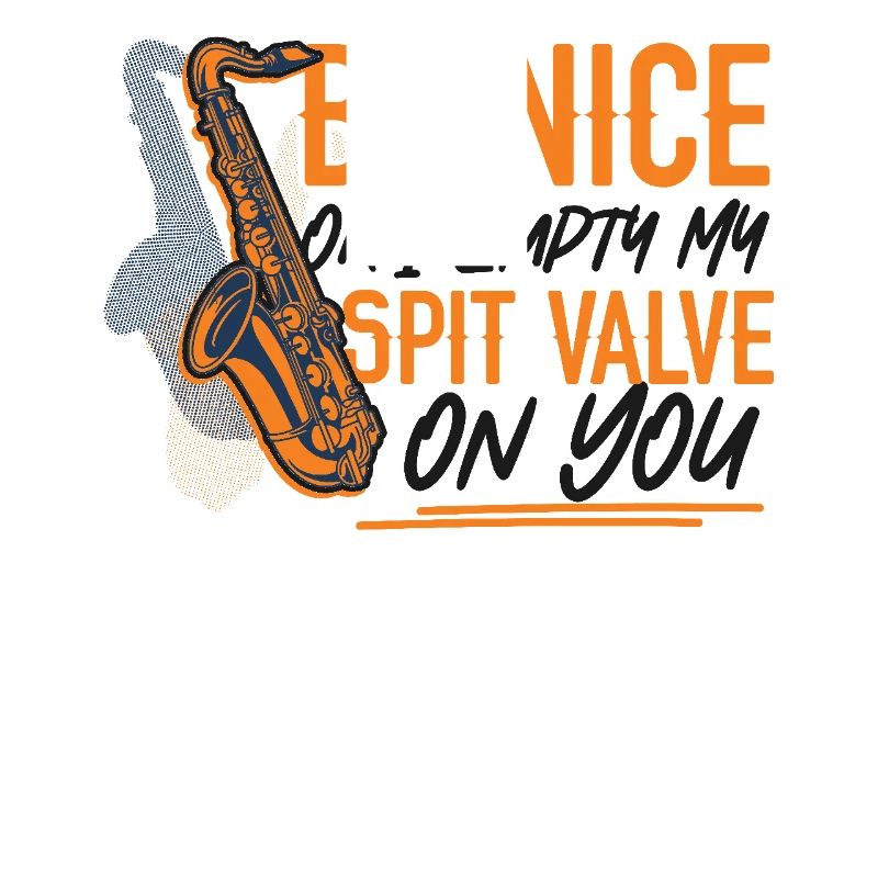 Saxophone Be Nice Or I Empty My