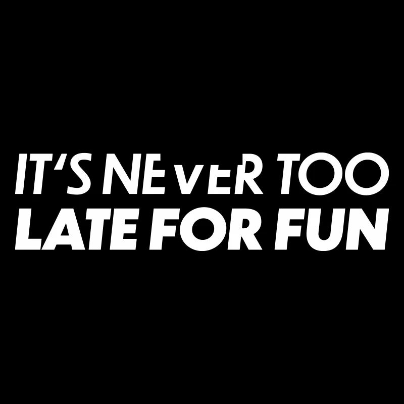 Its never too late for fun