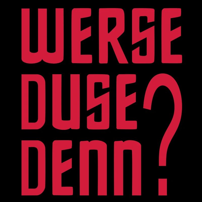 WERSE DUSE DENN?