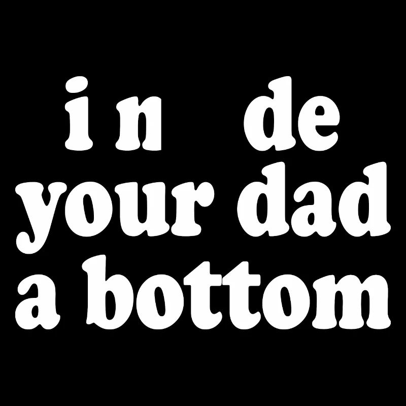 I made your dad a bottom