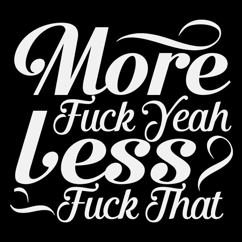 More Fuck Yeah Less Fuck That - Sarcastic Script