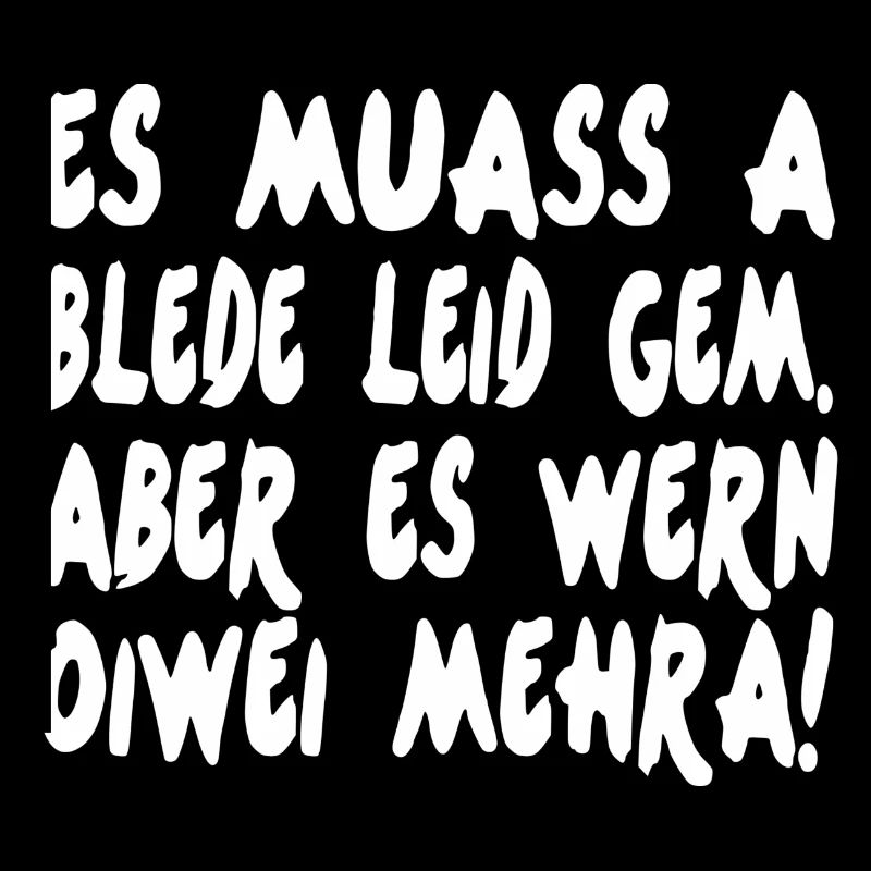 ES MUASS A BLEDE LEID GEM ABER ES WERN OIWEI MEHRA