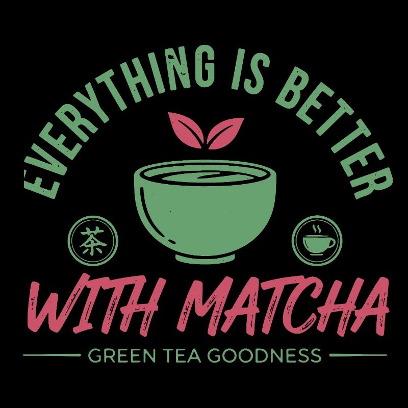 Everything Is Better With Matcha Green Tea