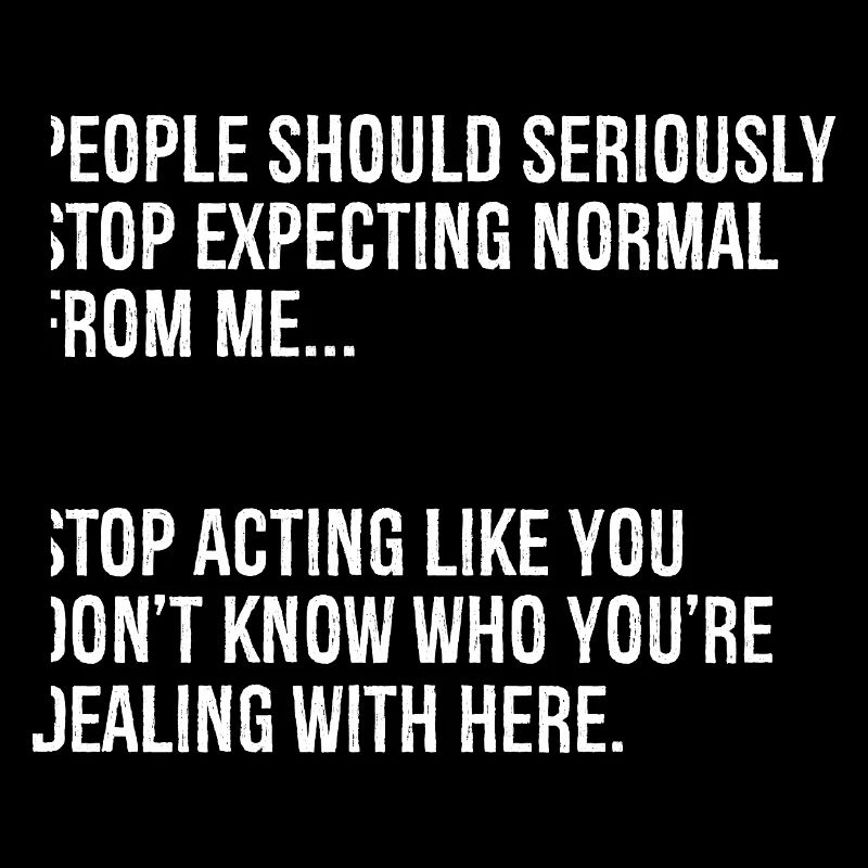 people should seriously stop expecting normal from
