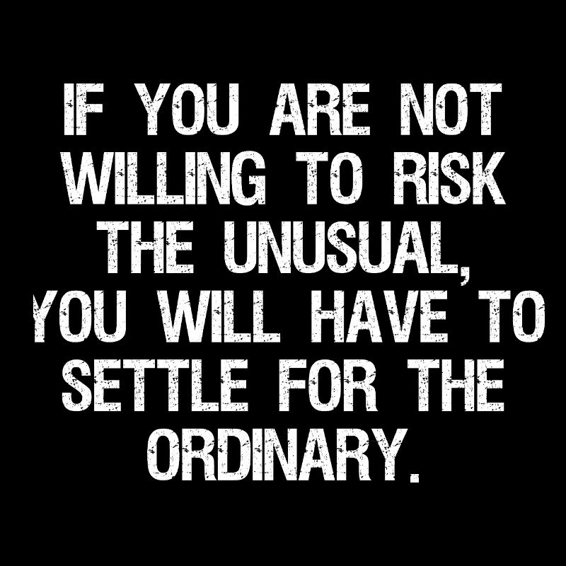 Si vous n’êtes pas prêt à risquer l’inhabituel, vous