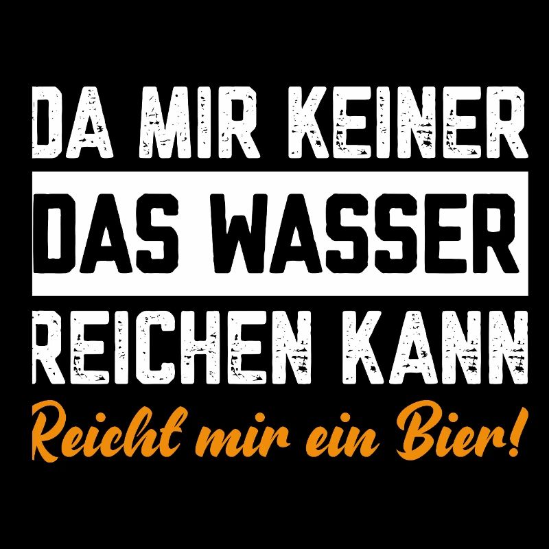 Da mir keiner Wasser reichen kann reicht mir Bier