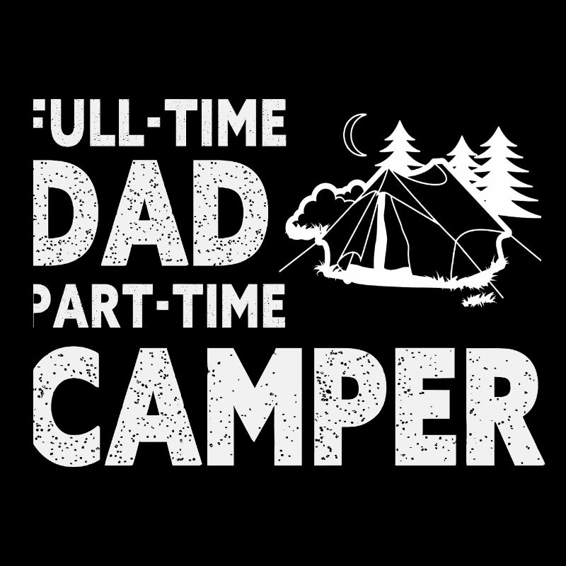 Full-Time Dad Part-Time Camper – Dad Gift