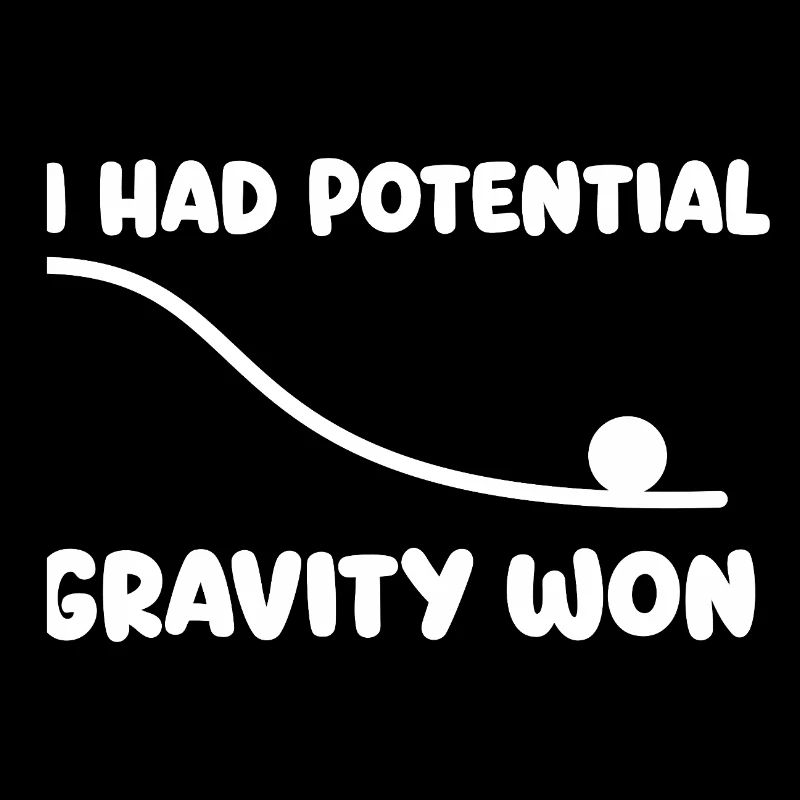 I Had Potential Gravity Won Physics Pun Humor