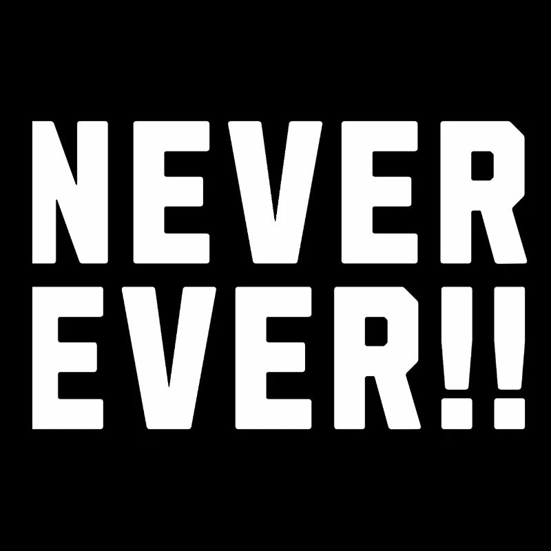 Never Ever !!