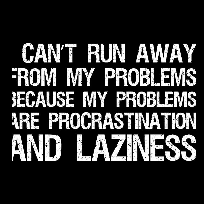 I can't run away from my problems because 
