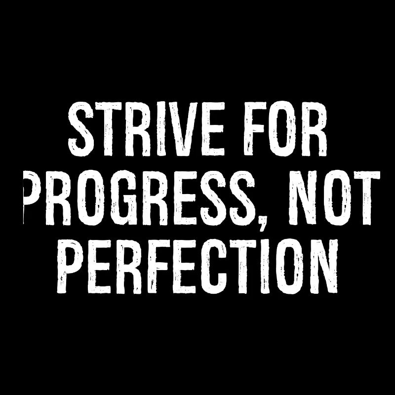 strive for progress not perfection