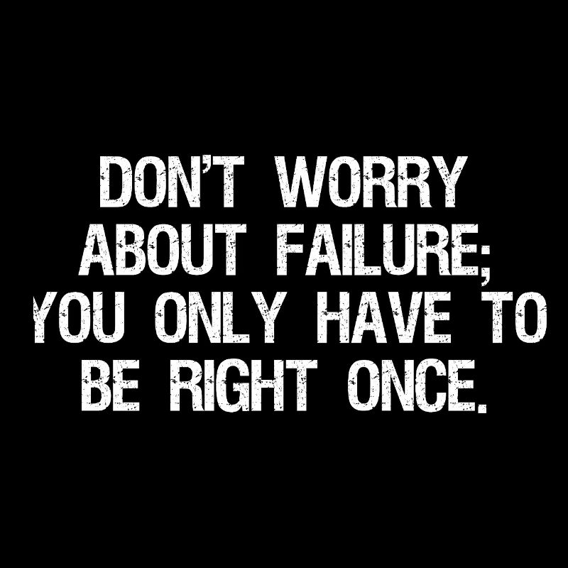 don't worry about failure you only have to be