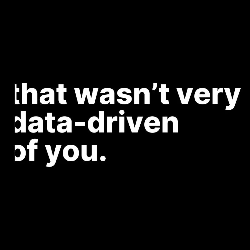 Das war nicht sehr datenorientiert von dir.