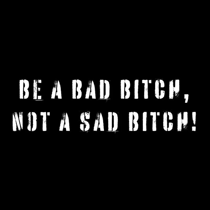 Be A Bad B*tch Not A Sad B*tch Statement