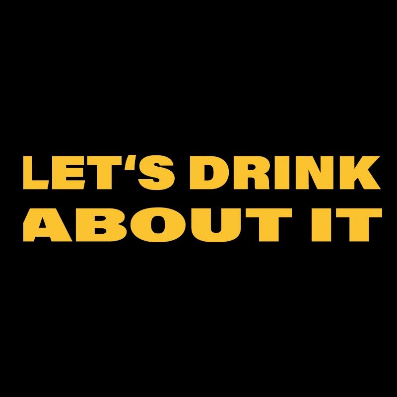 LET'S DRINK ABOUT IT