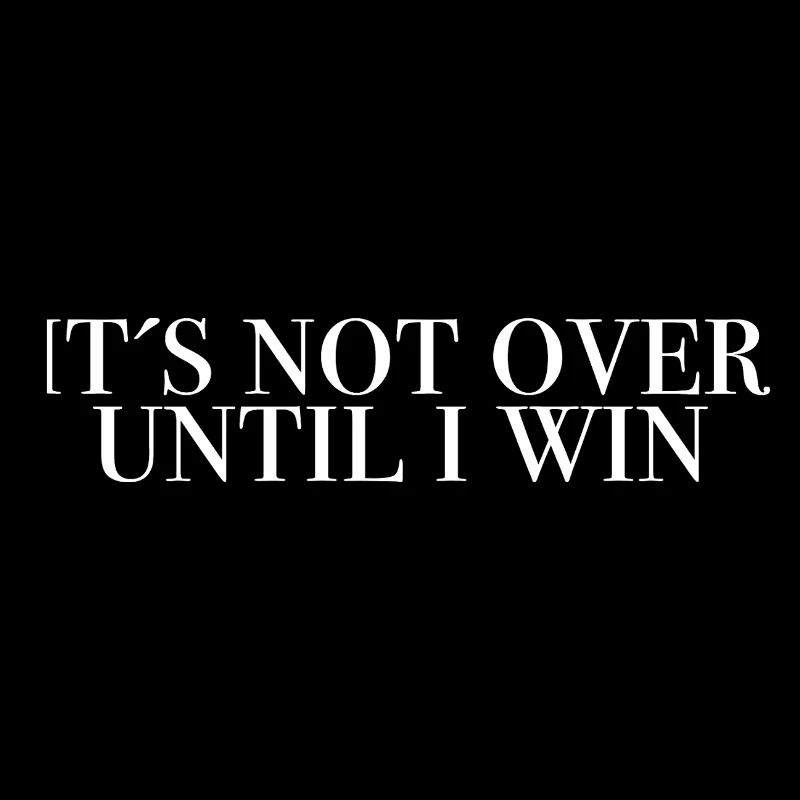 Its not over until i win - sprücheshirts