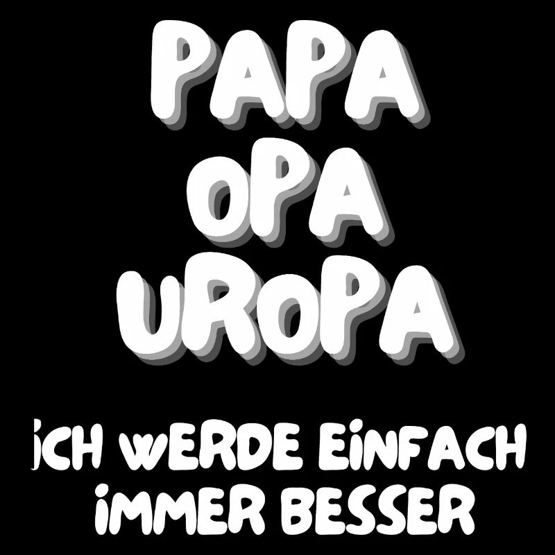 Papa Opa Uropa ich werde einfach immer besser