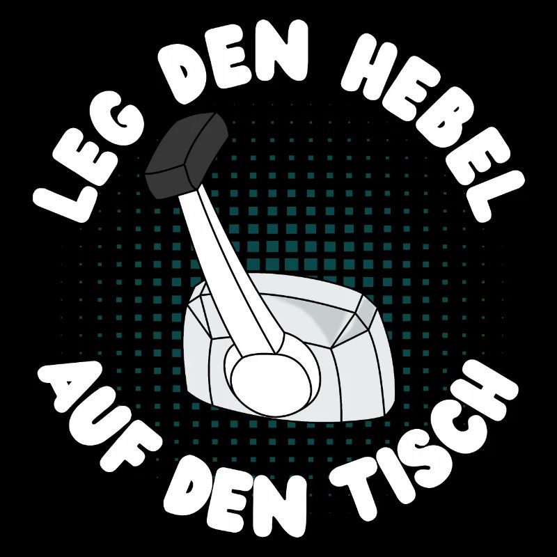 Leg den Hebel auf den Tisch!