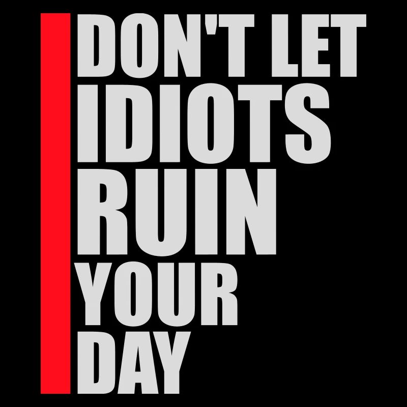 Don't Let Idiots Ruin Your Day Lustig Sarkastisch