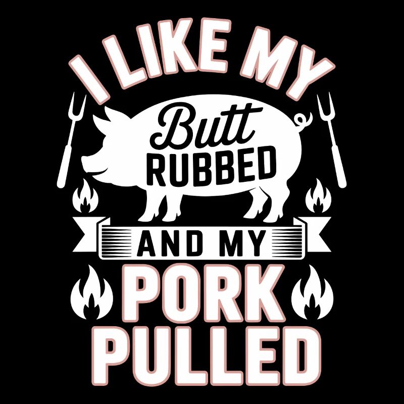  I Like My Butt Rubbed And My Pork Pulled Grill