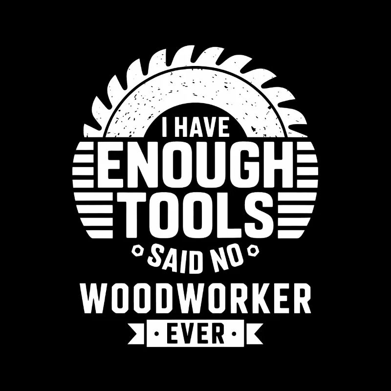 Enough Tools hat gesagt, kein Holzarbeiter jemals