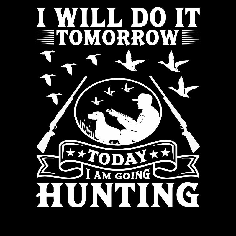 I will do it tomorrow today hunting