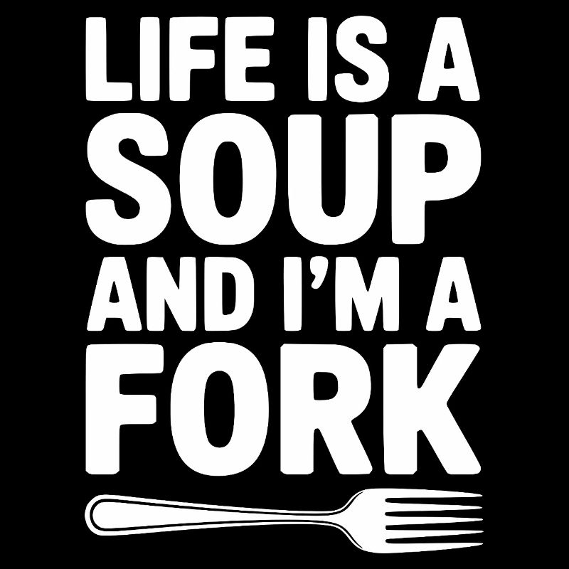 Das Leben ist eine Suppe und ich bin eine Gabel