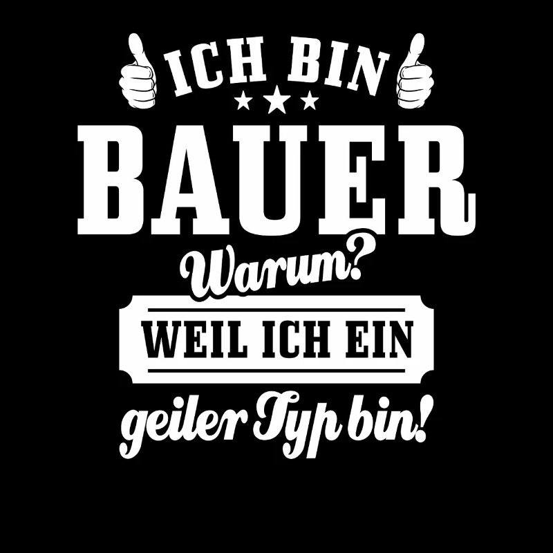 Ich bin Bauer weil ich ein geiler Typ bin, Spruch