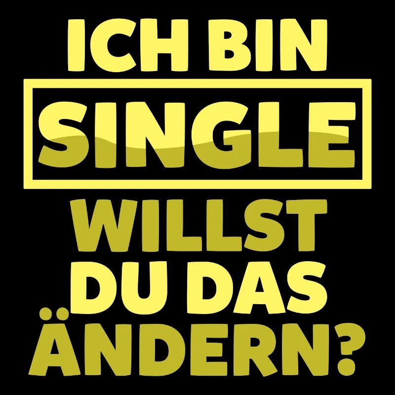 Ich bin Single willst du das ändern?