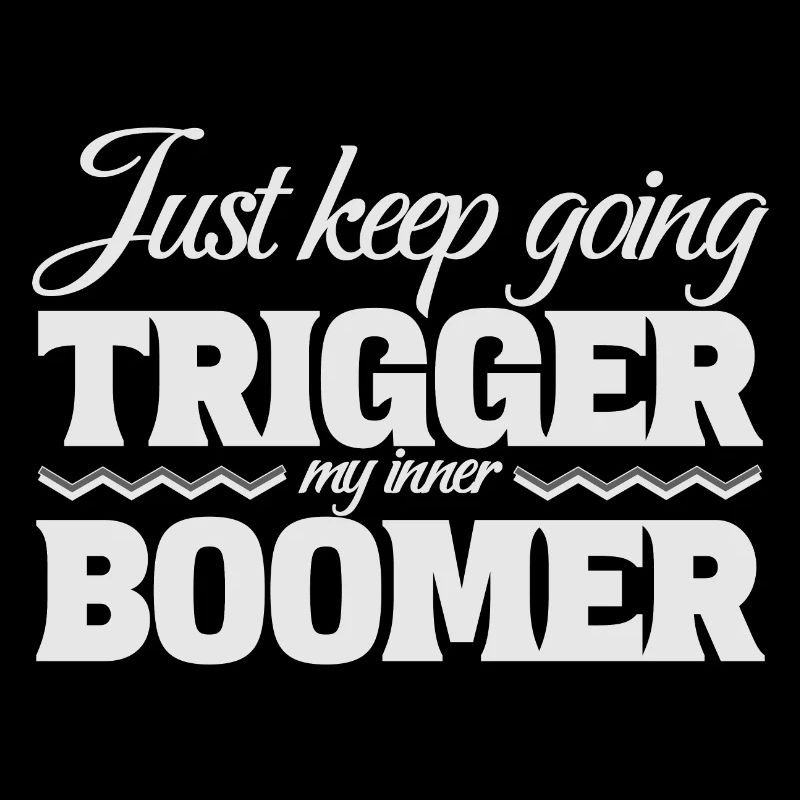 Just Keep Going, Trigger My Inner Boomer