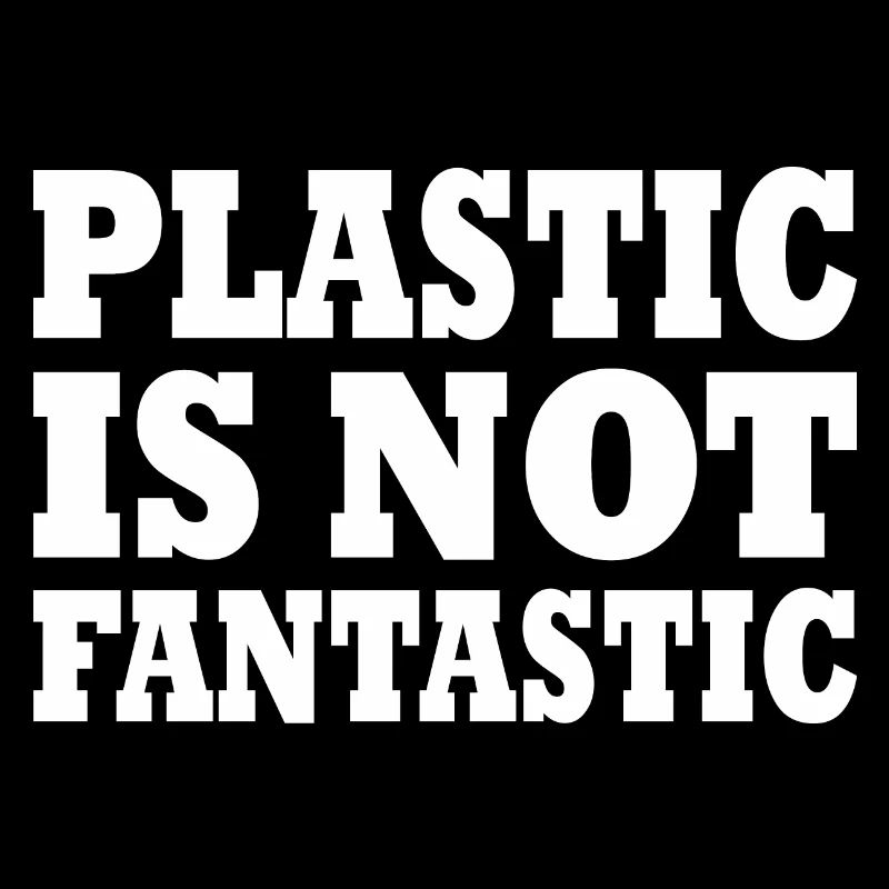 Plastic is not fantastic
