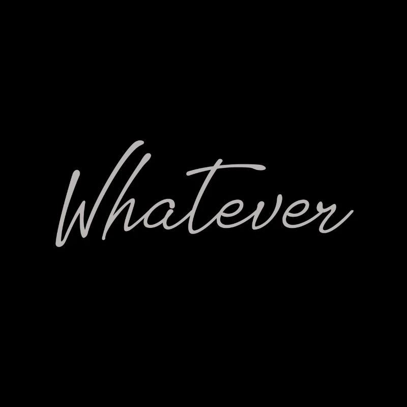 Whatever