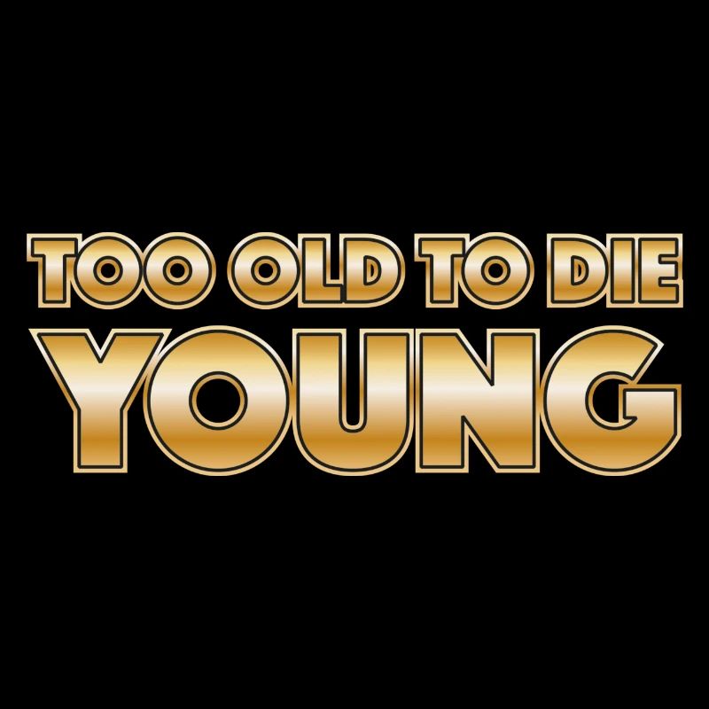 Too old to die young