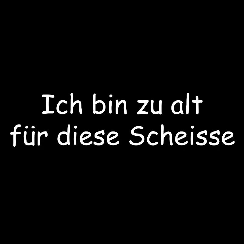 ich bin alt fu r diese scheisse