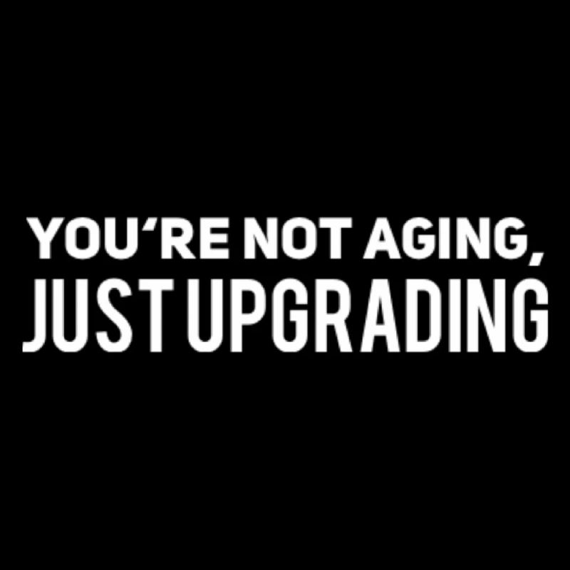Vous ne vieillissez pas, vous vous améliorez simplement