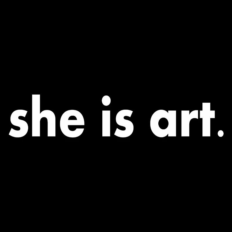 She is art
