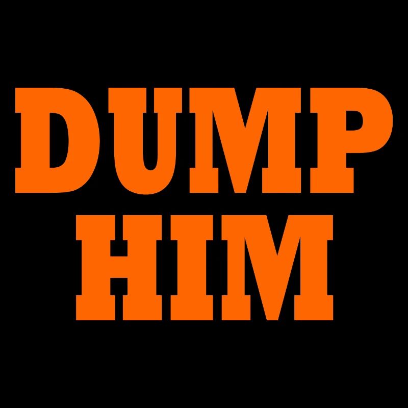 Dump him