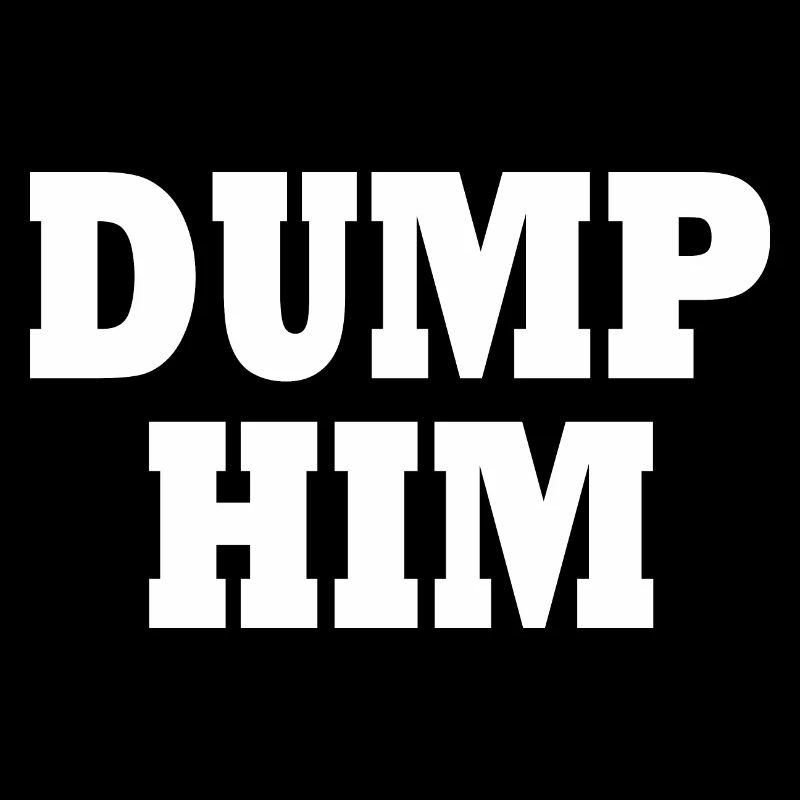 Dump him