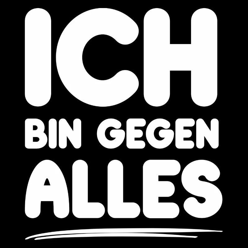 Ich bin gegen Alles lustige Sprüche