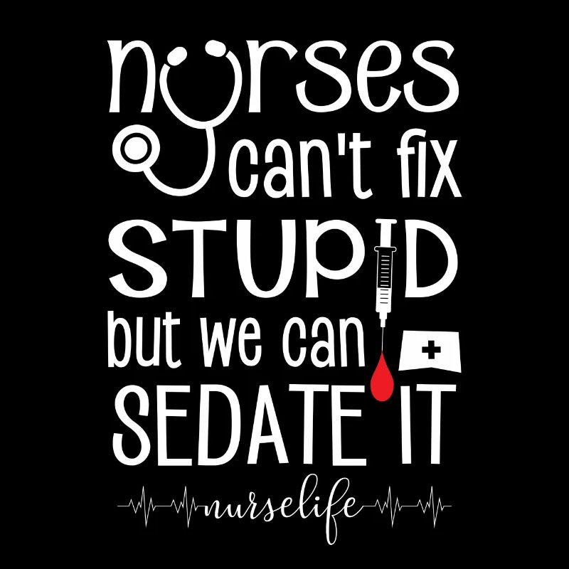 Nurses can't fix stupid we can sedate #nurselife