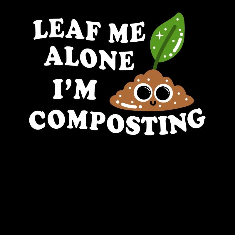 Leaf Me Alone I'm Composting
