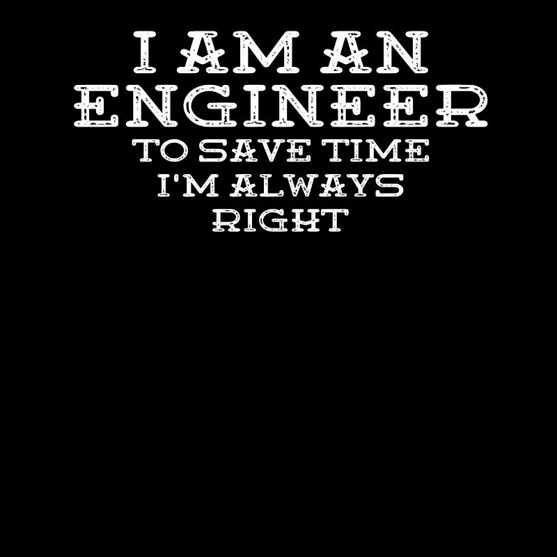 I Am An Engineer Always Right