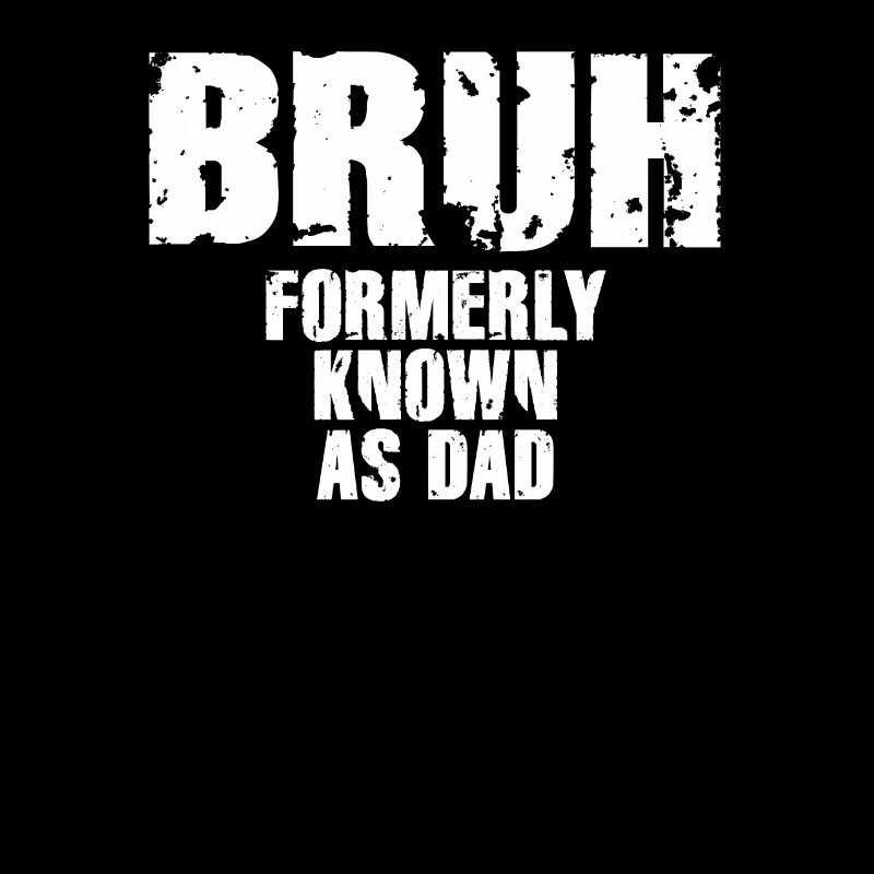Bruh Formerly Known As Dad