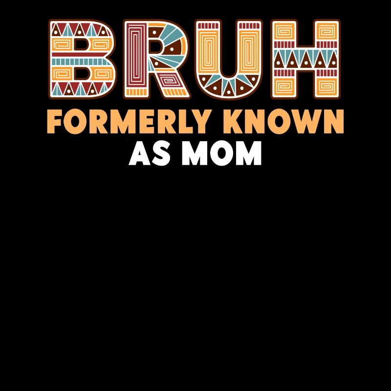 Bruh Formerly Known As Mom