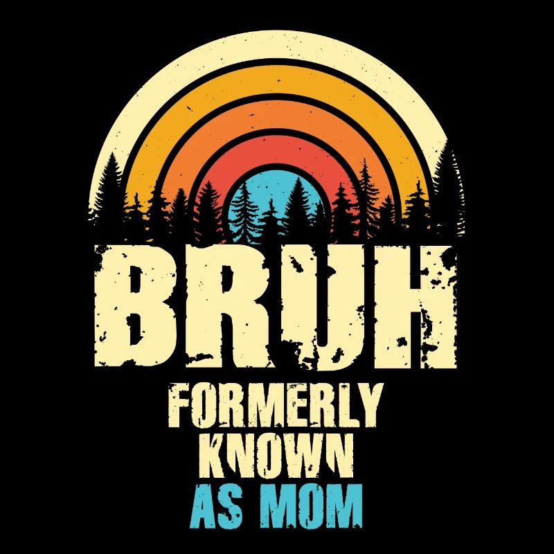 Bruh Formerly Known As Mom